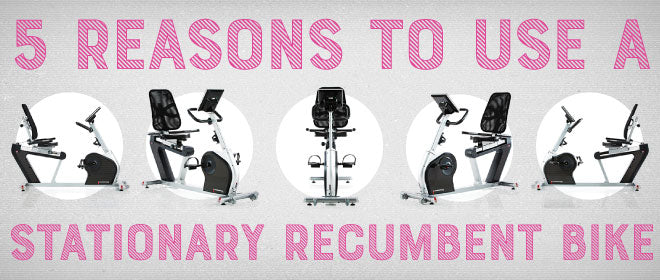 Top 5 Reasons to Use a Stationary Recumbent Bike